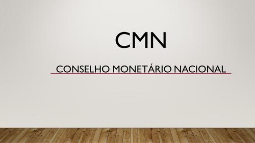 CMN - Conselho Monetário Nacional.